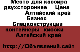 Место для кассира двухстороннее. › Цена ­ 50 000 - Алтайский край Бизнес » Спецконструкции, контейнеры, киоски   . Алтайский край